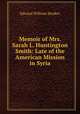 Memoir of Mrs. Sarah L. Huntington Smith: Late of the American Mission in Syria, Edward William Hooker 