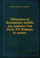Mmoires et documents indits sur Antoine Van Dyck, P.P. Rubens, et autres ., William Hookham Carpenter 