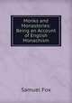 Monks and Monasteries: Being an Account of English Monachism, Samuel Fox 