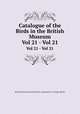 Catalogue of the Birds in the British Museum. Vol 21 - Vol 21, British Museum (Natural History). Department of Zoology. [Birds] 