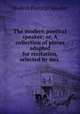 The modern poetical speaker; or, A collection of pieces adapted for recitation, selected by mrs ., Modern Poetical Speaker 