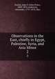 Observations in the East, chiefly in Egypt, Palestine, Syria, and Asia Minor. 2, Durbin, John P. (John Price), 1800-1876,Anderson, Alexander, 1775-1870, illus 