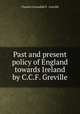 Past and present policy of England towards Ireland by C.C.F. Greville., Charles Cavendish F . Greville 