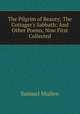 The Pilgrim of Beauty; The Cottager`s Sabbath: And Other Poems, Now First Collected, Samuel Mullen 