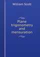 Plane trigonometry and mensuration, William Scott 