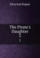 The Pirate`s Daughter. 2, Eliza Ann Dupuy 