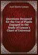 Questions Designed for the Use of Pupils Engaged in the Study of Lyman`s Chart of Universal ., Azel Storrs Lyman 