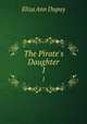 The Pirate`s Daughter. 1, Eliza Ann Dupuy 