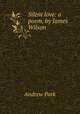 Silent love: a poem, by James Wilson, Andrew Park 