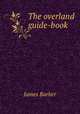 The overland guide-book, James Barber 