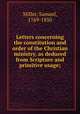 Letters concerning the constitution and order of the Christian ministry, as deduced from Scripture and primitive usage;, Miller, Samuel, 1769-1850 