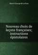 Nouveau choix de leons franaises; instructions pistolaires, Marin J. George de La Voye 