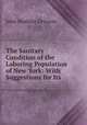 The Sanitary Condition of the Laboring Population of New York: With Suggestions for Its ., John Hoskins Griscom 