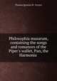 Philosophia musarum, containing the songs and romances of the Piper`s wallet, Pan, the Harmonia ., Thomas Ignatius M . Forster 