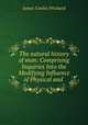 The natural history of man: Comprising Inquiries Into the Modifying Influence of Physical and ., James Cowles Prichard 