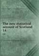 The new statistical account of Scotland. 14, Society for the Benefit of the Sons and Daughters of the Clergy 