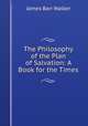 The Philosophy of the Plan of Salvation: A Book for the Times, James Barr Walker 