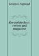 The polytechnic review and magazine, George G. Sigmond 