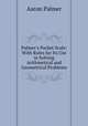 Palmer`s Pocket Scale: With Rules for Its Use in Solving Arithmetical and Geometrical Problems, Aaron Palmer 