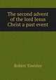 The second advent of the lord Jesus Christ a past event, Robert Townley 