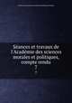 Sances et travaux de l`Acadmie des sciences morales et politiques, compte rendu. 7, 