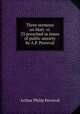 Three sermons on Matt. vi. 33 preached in times of public anxiety by A.P. Perceval., Arthur Philip Perceval 