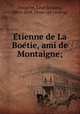 Etienne de La Boetie, ami de Montaigne;, Leon Jacques Feugere 