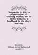 The parish; its life, its organization, its teaching mission, and its divine contacts; a handbook for the clergy and laity, Goodwin, William Archer Rutherford, 1869-1939 