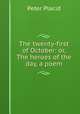 The twenty-first of October: or, The heroes of the day, a poem, Peter Placid 