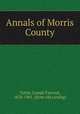 Annals of Morris County, Tuttle, Joseph Farrand, 1818-1901. [from old catalog] 