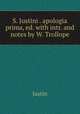 S. Justini . apologia prima, ed. with intr. and notes by W. Trollope, S. Justini 