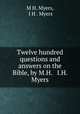 Twelve hundred questions and answers on the Bible, by M.H. & I.H. Myers, M H. Myers, I H . Myers 
