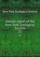 Annual report of the New York Zoological Society. 23, New York Zoological Society 