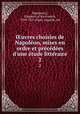 uvres choisies de Napoleon, mises en ordre et precedees d`une etude litteraire. 2, Napoleon I, Emperor of the French, 1769-1821,Pujol, Auguste, ed 