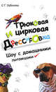 Трюковая и цирковая дрессировка. Шоу с домашними питомцами, С. Г. Урбанова 
