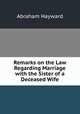Remarks on the law regarding marriage with the sister of a deceased wife, Abraham Hayward 