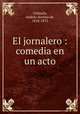 El jornalero : comedia en un acto, Andres Avelino de Orihuela 