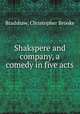 Shakspere and company, a comedy in five acts, Bradshaw, Christopher Brooke 