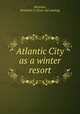 Atlantic City as a winter resort, Blundon, Benjamin A. [from old catalog] 