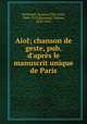 Aiol; chanson de geste, pub. d`aprs le manuscrit unique de Paris, Normand, Jacques Clary Jean, 1848-1913,Raynaud, Gaston, 1850-1911 