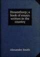 Dreamthorp; a book of essays written in the country, Smith, Alexander 