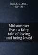 Midsummer Eve : a fairy tale of loving and being loved, Hall, S. C., Mrs., 1800-1881 