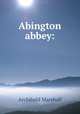 Abington abbey:, Marshall, Archibald, 1866-1934 