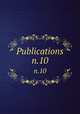 Publications. n.10, Rockefeller Foundation. International Health Division,Rockefeller Foundation. International Health Board,Rockefeller Foundation. International Health Commission 