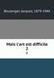 Mais l`art est difficile. 2, Boulenger, Jacques, 1879-1944 