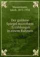 Der goldene Spiegel microform : Erzahlungen in einem Rahmen, Wassermann, Jakob, 1873-1934 