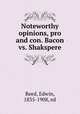 Noteworthy opinions, pro and con. Bacon vs. Shakspere, Reed, Edwin, 1835-1908, ed 