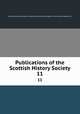 Publications of the Scottish History Society. 11, Scottish History Society. cn,Scottish History Society. Report of the annual meeting. cn 