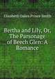 Bertha and Lily, Or, The Parsonage of Beech Glen: A Romance, Elizabeth Oakes Prince Smith 