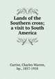 Lands of the Southern cross; a visit to South America, Currier, Charles Warren, bp., 1857-1918 
